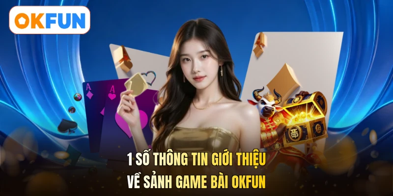 1 số thông tin giới thiệu về sảnh game bài OKFUN