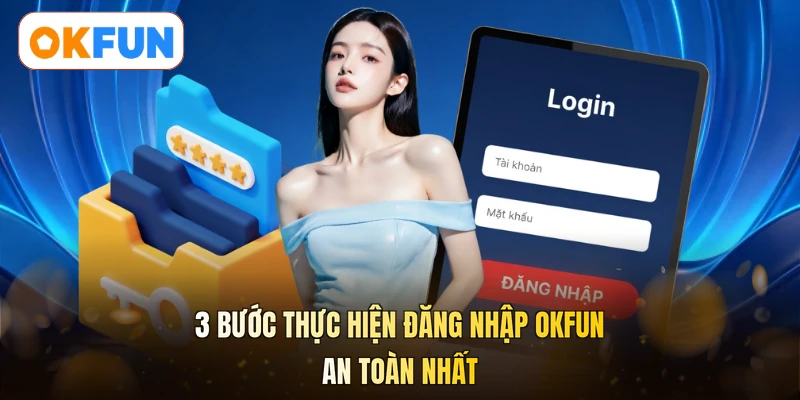 3 bước thực hiện đăng nhập OKFUN an toàn nhất