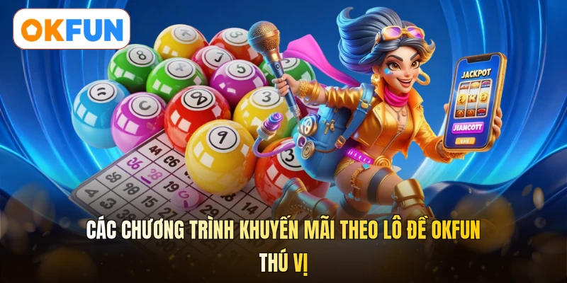 Các chương trình khuyến mãi theo lô đề OKFUN thú vị