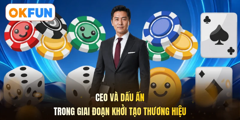 CEO và dấu ấn trong giai đoạn khởi tạo thương hiệu 