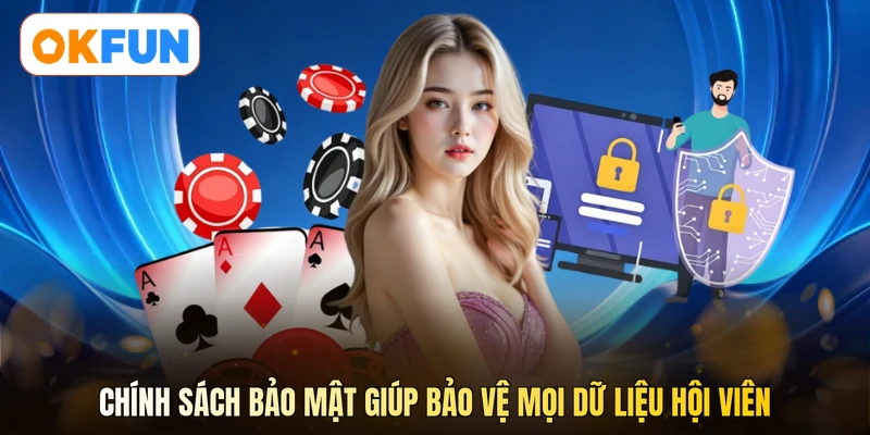 Chính sách bảo mật giúp bảo vệ mọi dữ liệu hội viên
