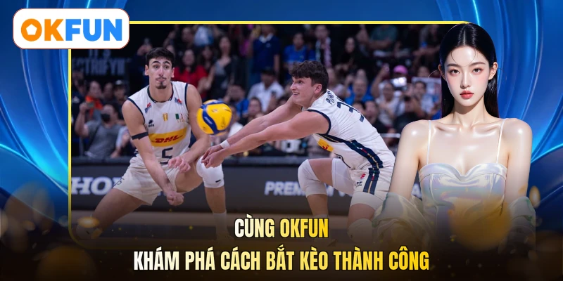 Cùng OKFUN khám phá cách bắt kèo thành công