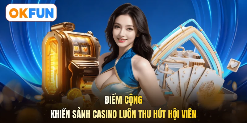 Điểm cộng khiến sảnh casino luôn thu hút hội viên