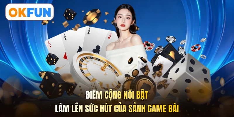 Điểm cộng nổi bật làm lên sức hút của sảnh game bài