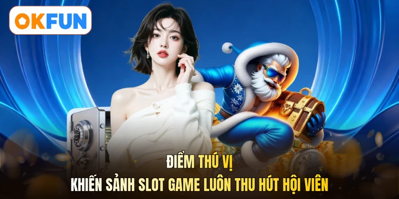 Điểm thú vị khiến sảnh slot game luôn thu hút hội viên