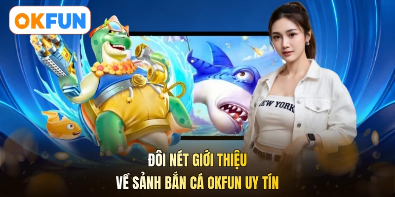 Đôi nét giới thiệu về sảnh bắn cá OKFUN uy tín