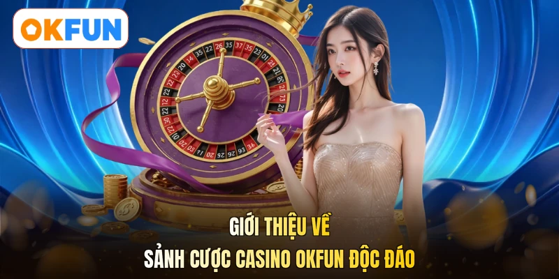 Giới thiệu về sảnh cược casino OKFUN độc đáo