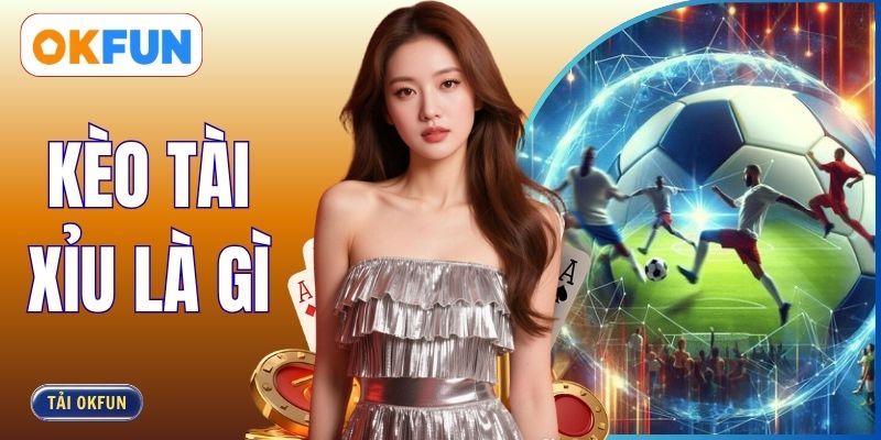 Kèo Tài Xỉu Là Gì