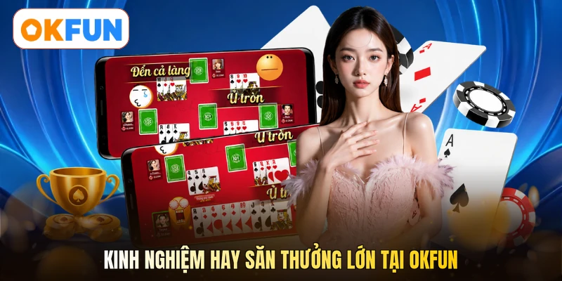 Kinh nghiệm hay săn thưởng lớn tại OKFUN