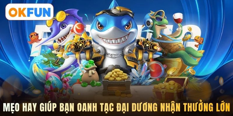 Mẹo hay giúp bạn oanh tạc đại dượng nhận thưởng lớn
