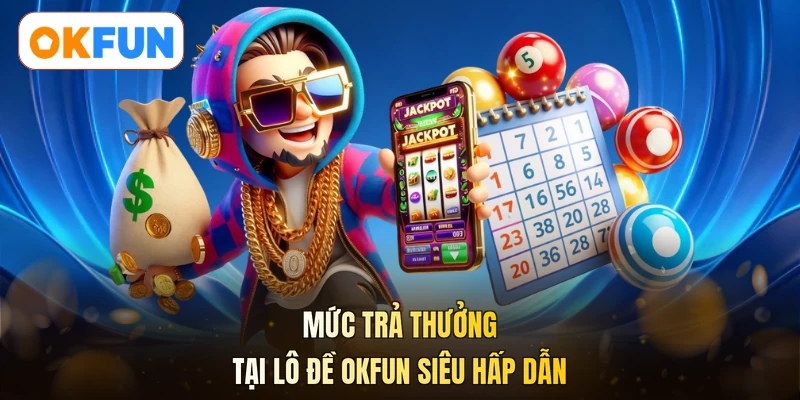 Mức trả thưởng tại lô đề OKFUN siêu hấp dẫn
