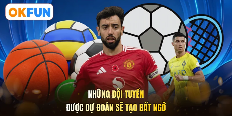 Những đội tuyển được dự đoán sẽ tạo bất ngờ