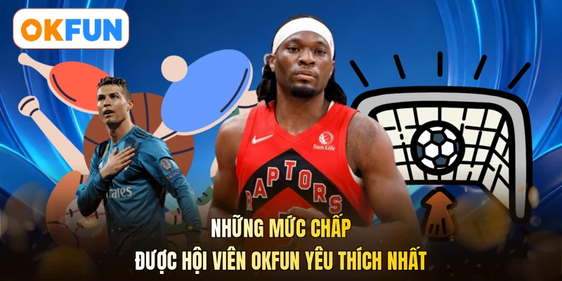 Những mức chấp được hội viên OKFUN yêu thích nhất