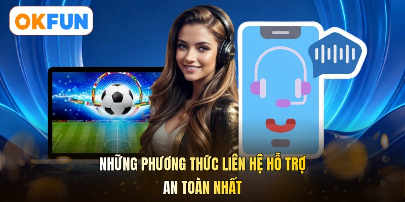 Những phương thức liên hệ hỗ trợ an toàn nhất