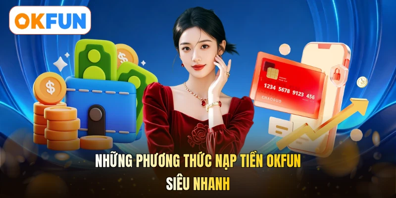 Những phương thức nạp tiền OKFUN siêu nhanh