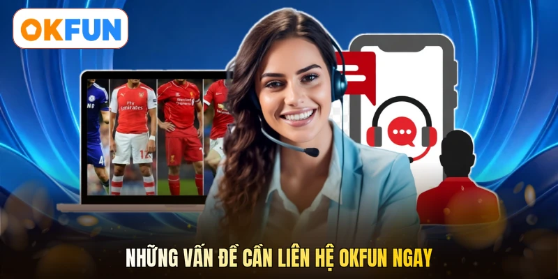 Những vấn đề cần liên hệ OKFUN ngay
