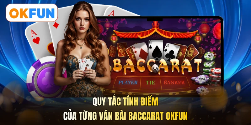 Quy tắc tính điểm của từng ván bài baccarat OKFUN