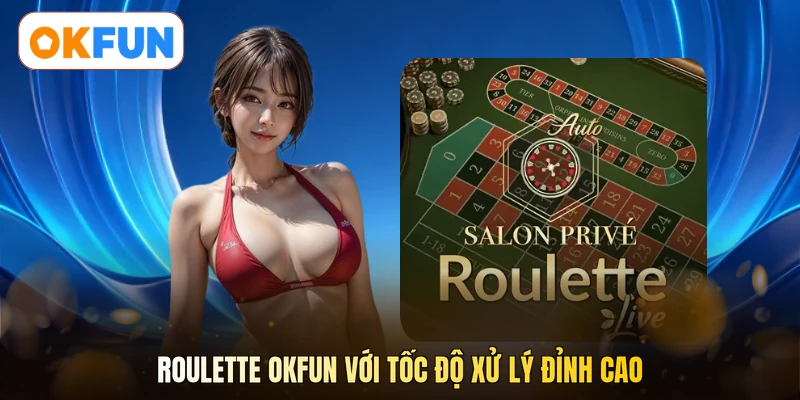 Roulette OKFUN với tốc độ xử lý đỉnh cao