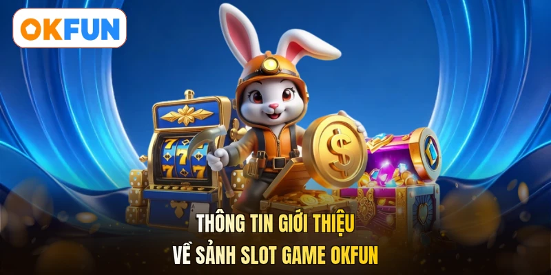 Thông tin giới thiệu về sảnh slot game OKFUN