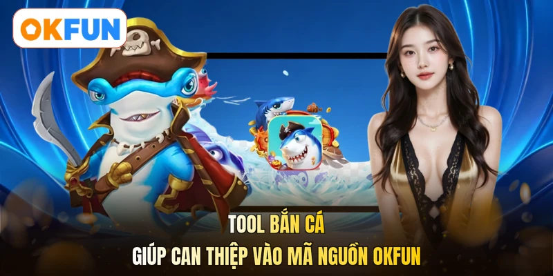 Tool bắn cá giúp can thiệp vào mã nguồn OKFUN