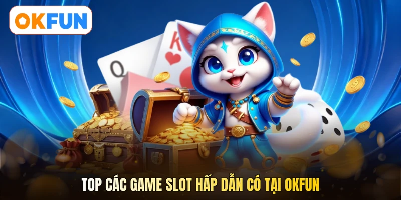 Top các game slot hấp dẫn có tại OKFUN